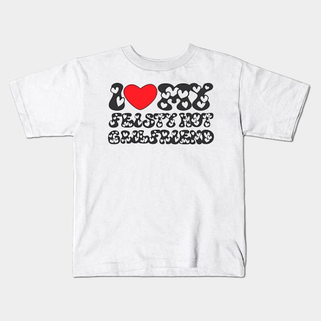 I love my feisty hot girl friend Kids T-Shirt by TRACHLUIM